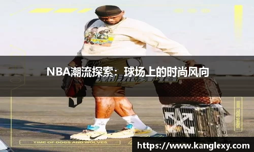 NBA潮流探索：球场上的时尚风向